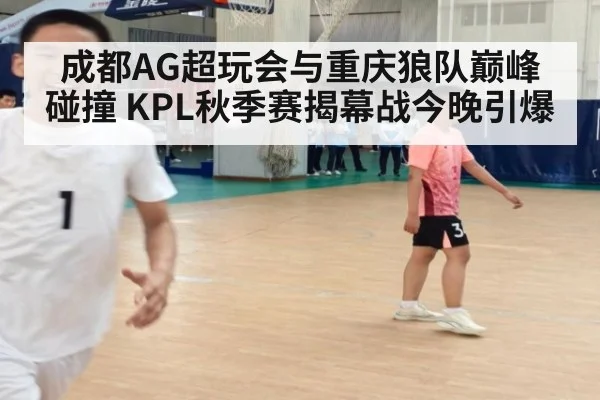 成都AG超玩会与重庆狼队巅峰碰撞 KPL秋季赛揭幕战今晚引爆